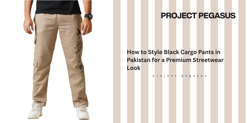 How to Style Black Cargo Pants in Pakistan for a Premium Streetwear Look Pegasus