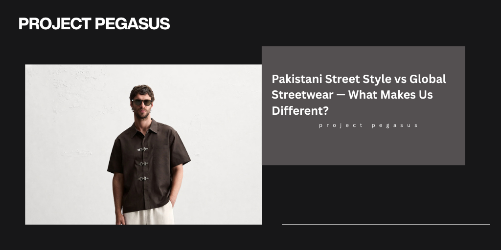 Pakistani Street Style vs Global Streetwear — What Makes Us Different? Pegasus
