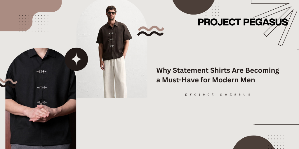 Why Statement Shirts Are Becoming a Must-Have for Modern Men Pegasus